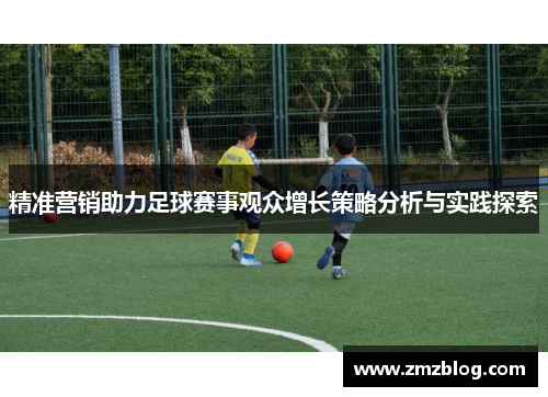 精准营销助力足球赛事观众增长策略分析与实践探索