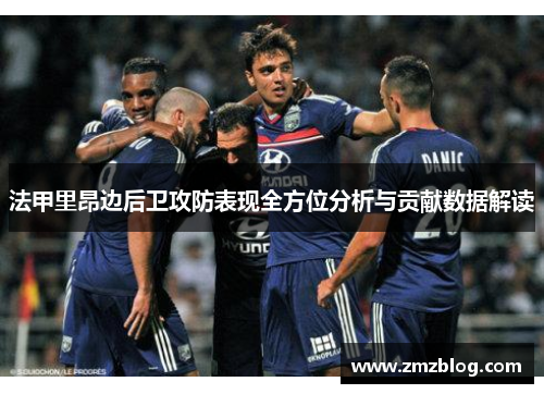 法甲里昂边后卫攻防表现全方位分析与贡献数据解读