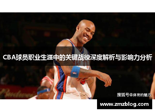 CBA球员职业生涯中的关键战役深度解析与影响力分析